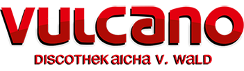 Vulcano – Discothek Aicha vorm Wald